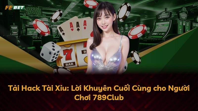 Tải Hack Tài Xỉu: Lời Khuyên Cuối Cùng cho Người Chơi 789Club