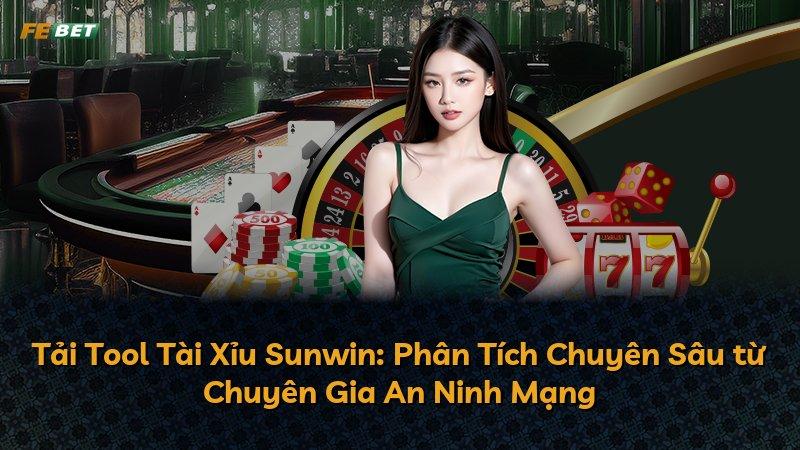 Tải Tool Tài Xỉu Sunwin: Phân Tích Chuyên Sâu từ Chuyên Gia An Ninh Mạng