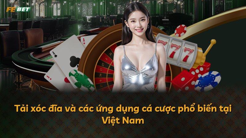 Tải xóc đĩa và các ứng dụng cá cược phổ biến tại Việt Nam