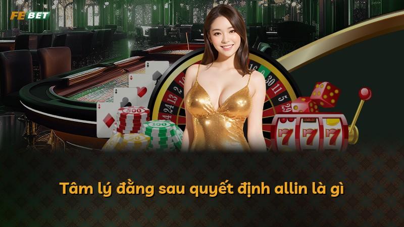 Tâm lý đằng sau quyết định allin là gì