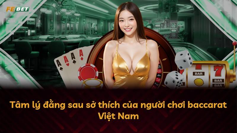 Tâm lý đằng sau sở thích của người chơi baccarat Việt Nam
