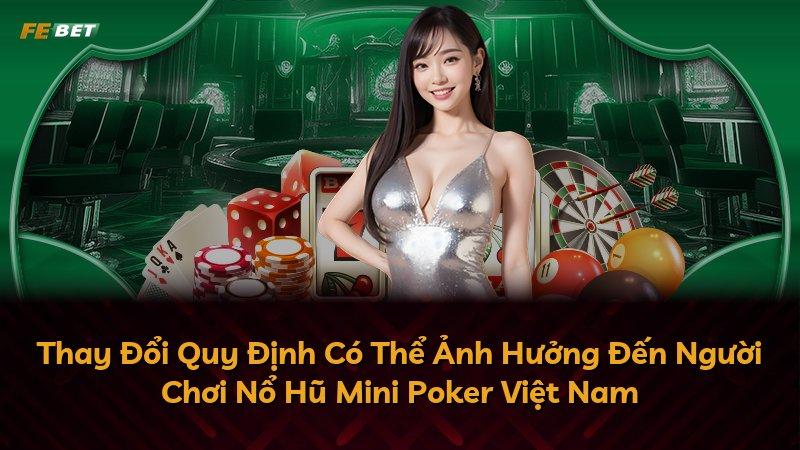 Thay Đổi Quy Định Có Thể Ảnh Hưởng Đến Người Chơi Nổ Hũ Mini Poker Việt Nam