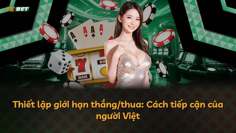Thiết lập giới hạn thắng/thua: Cách tiếp cận của người Việt