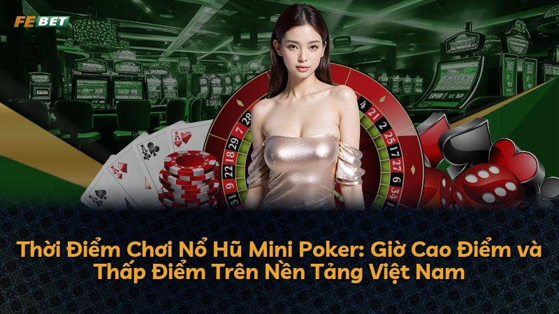 Thời Điểm Chơi Nổ Hũ Mini Poker: Giờ Cao Điểm và Thấp Điểm Trên Nền Tảng Việt Nam