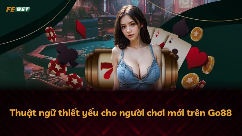 Thuật ngữ thiết yếu cho người chơi mới trên Go88
