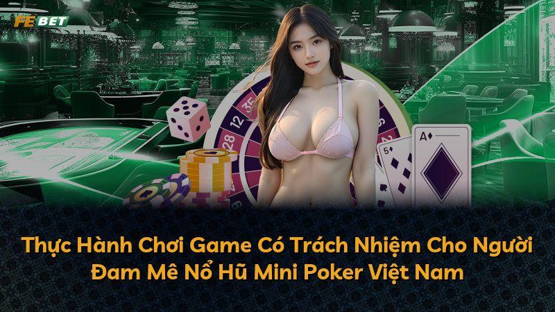 Thực Hành Chơi Game Có Trách Nhiệm Cho Người Đam Mê Nổ Hũ Mini Poker Việt Nam