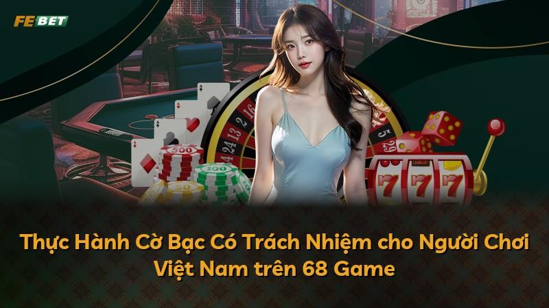 Thực Hành Cờ Bạc Có Trách Nhiệm cho Người Chơi Việt Nam trên 68 Game