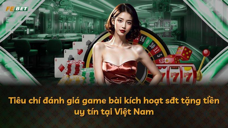 Tiêu chí đánh giá game bài kích hoạt sđt tặng tiền uy tín tại Việt Nam