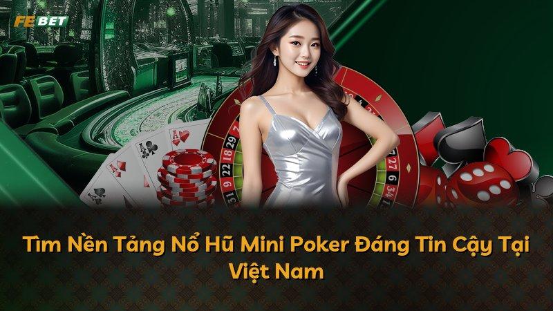 Tìm Nền Tảng Nổ Hũ Mini Poker Đáng Tin Cậy Tại Việt Nam