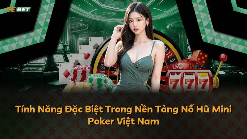 Tính Năng Đặc Biệt Trong Nền Tảng Nổ Hũ Mini Poker Việt Nam