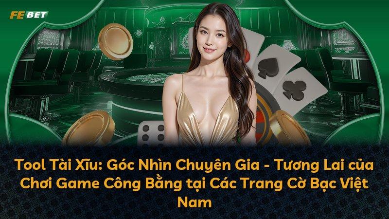 Tool Tài Xĩu: Góc Nhìn Chuyên Gia - Tương Lai của Chơi Game Công Bằng tại Các Trang Cờ Bạc Việt Nam