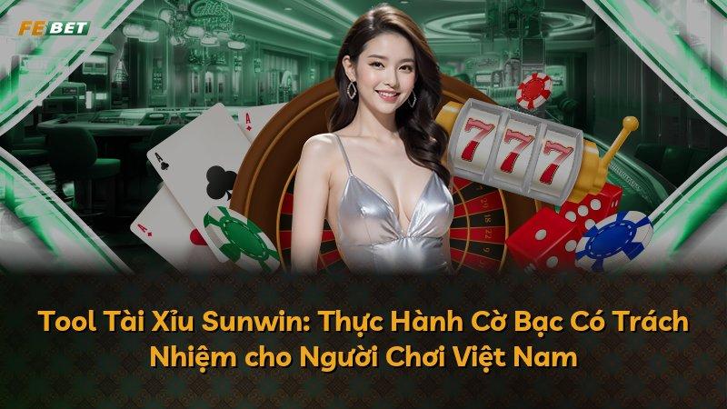 Tool Tài Xỉu Sunwin: Thực Hành Cờ Bạc Có Trách Nhiệm cho Người Chơi Việt Nam