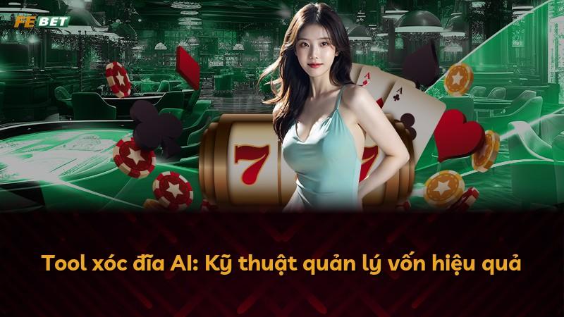 Tool xóc đĩa AI: Kỹ thuật quản lý vốn hiệu quả