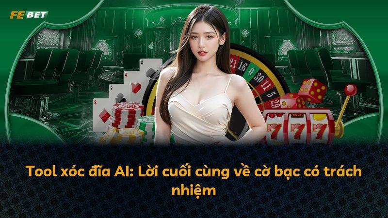 Tool xóc đĩa AI: Lời cuối cùng về cờ bạc có trách nhiệm