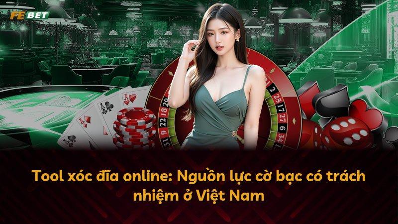 Tool xóc đĩa online: Nguồn lực cờ bạc có trách nhiệm ở Việt Nam