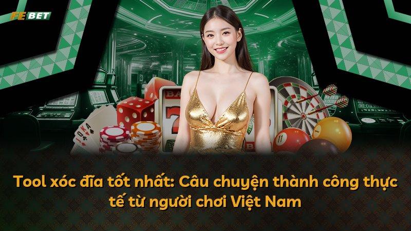 Tool xóc đĩa tốt nhất: Câu chuyện thành công thực tế từ người chơi Việt Nam