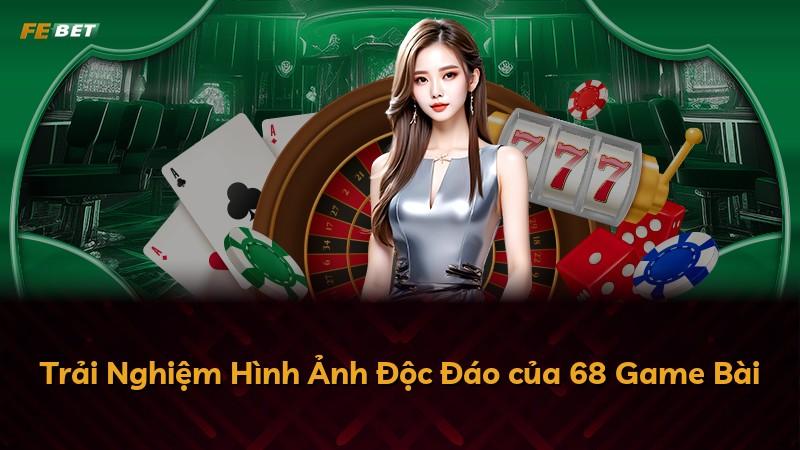Trải Nghiệm Hình Ảnh Độc Đáo của 68 Game Bài