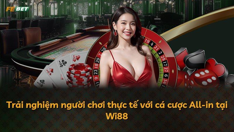 Trải nghiệm người chơi thực tế với cá cược All-in tại Wi88