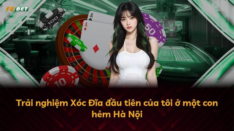 Trải nghiệm Xóc Đĩa đầu tiên của tôi ở một con hẻm Hà Nội