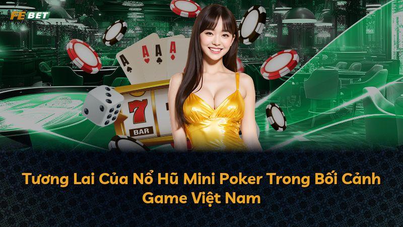 Tương Lai Của Nổ Hũ Mini Poker Trong Bối Cảnh Game Việt Nam