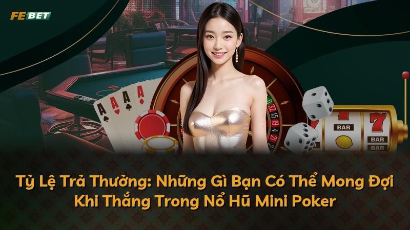 Tỷ Lệ Trả Thưởng: Những Gì Bạn Có Thể Mong Đợi Khi Thắng Trong Nổ Hũ Mini Poker
