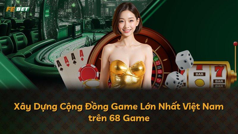 Xây Dựng Cộng Đồng Game Lớn Nhất Việt Nam trên 68 Game
