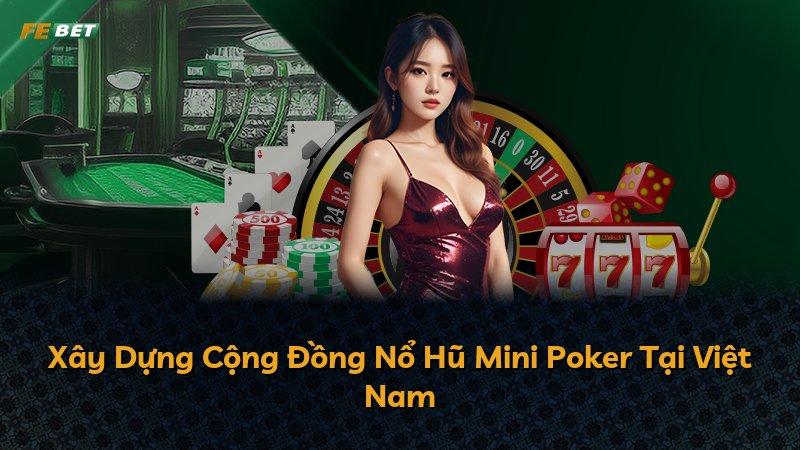 Xây Dựng Cộng Đồng Nổ Hũ Mini Poker Tại Việt Nam