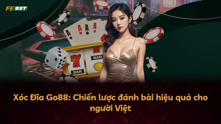 Xóc Đĩa Go88: Chiến lược đánh bài hiệu quả cho người Việt