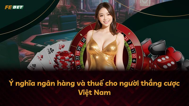 Ý nghĩa ngân hàng và thuế cho người thắng cược Việt Nam