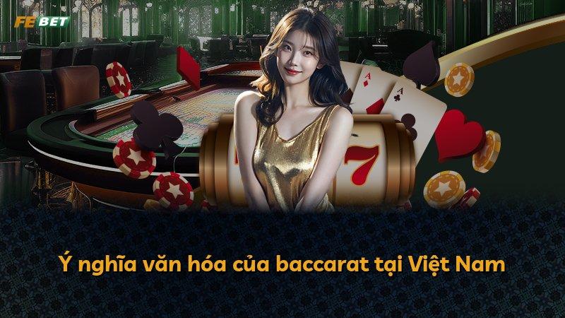 Ý nghĩa văn hóa của baccarat tại Việt Nam