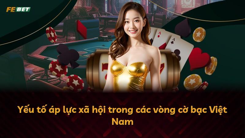 Yếu tố áp lực xã hội trong các vòng cờ bạc Việt Nam