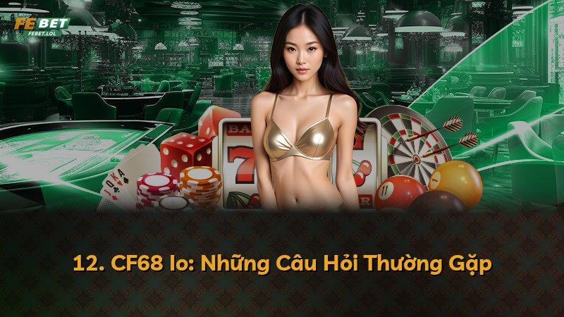 12. CF68 Io: Những Câu Hỏi Thường Gặp