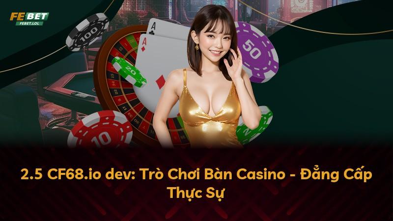 2.5 CF68.io dev: Trò Chơi Bàn Casino - Đẳng Cấp Thực Sự