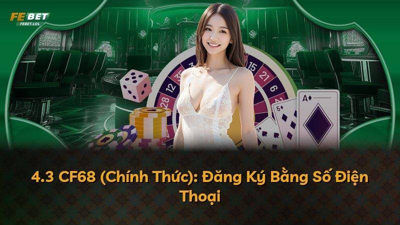 4.3 CF68 (Chính Thức): Đăng Ký Bằng Số Điện Thoại