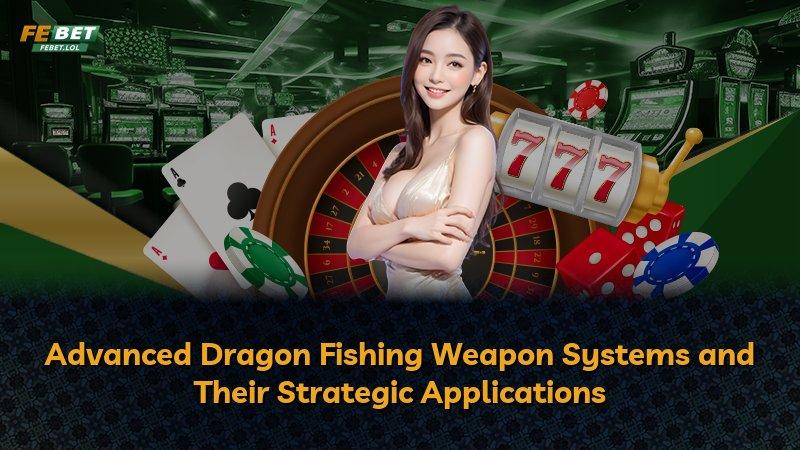 Advanced Dragon Fishing Weapon Systems and Their Strategic Applications