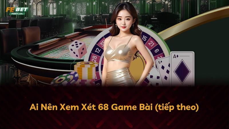 Ai Nên Xem Xét 68 Game Bài (tiếp theo)