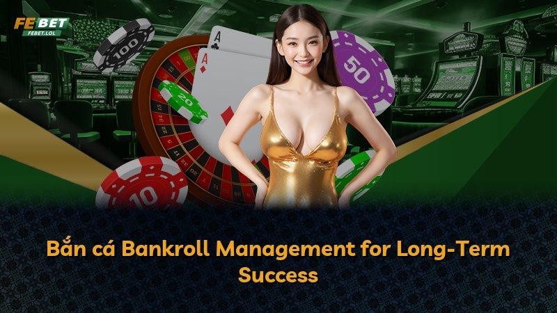 Bắn cá Bankroll Management for Long-Term Success