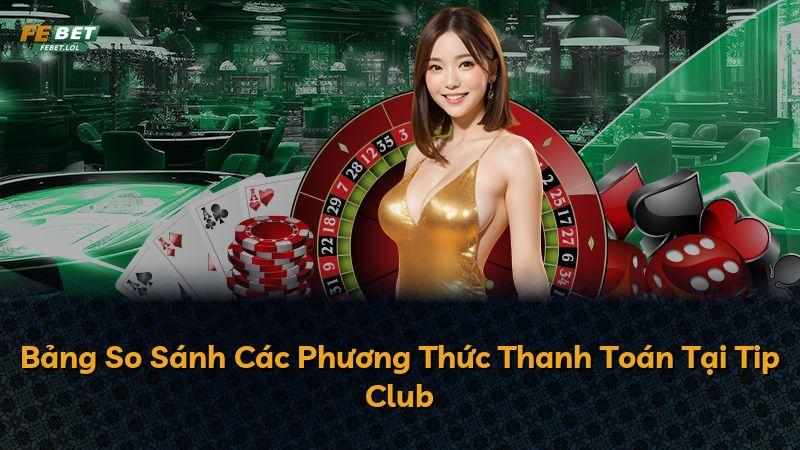 Bảng So Sánh Các Phương Thức Thanh Toán Tại Tip Club
