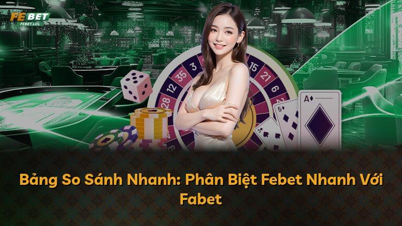 Bảng So Sánh Nhanh: Phân Biệt Febet Nhanh Với Fabet