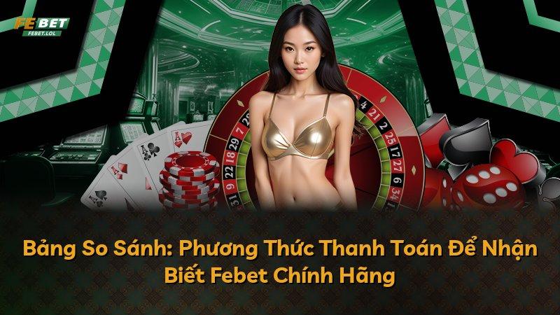 Bảng So Sánh: Phương Thức Thanh Toán Để Nhận Biết Febet Chính Hãng