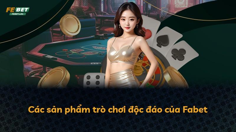 Các sản phẩm trò chơi độc đáo của Fabet