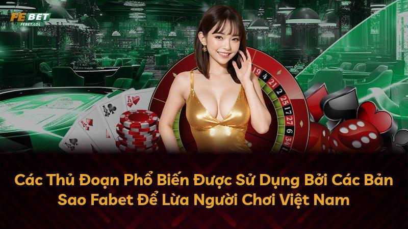 Các Thủ Đoạn Phổ Biến Được Sử Dụng Bởi Các Bản Sao Fabet Để Lừa Người Chơi Việt Nam