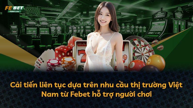 Cải tiến liên tục dựa trên nhu cầu thị trường Việt Nam từ Febet hỗ trợ người chơi