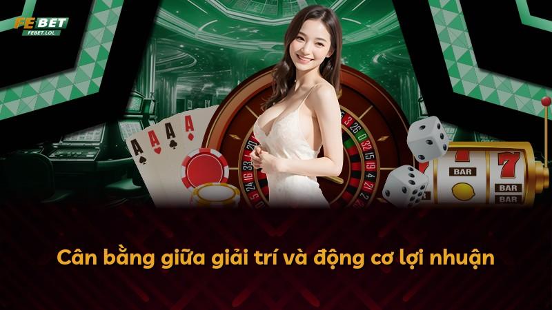Cân bằng giữa giải trí và động cơ lợi nhuận