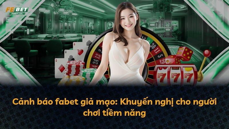 Cảnh báo fabet giả mạo: Khuyến nghị cho người chơi tiềm năng