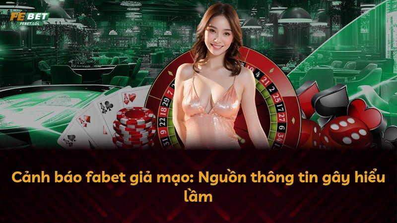 Cảnh báo fabet giả mạo: Nguồn thông tin gây hiểu lầm