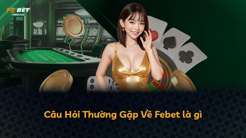 Câu Hỏi Thường Gặp Về Febet là gì