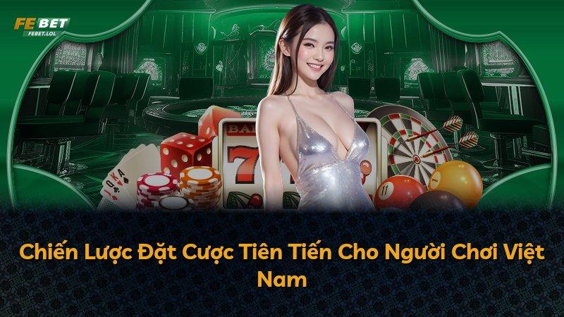 Chiến Lược Đặt Cược Tiên Tiến Cho Người Chơi Việt Nam