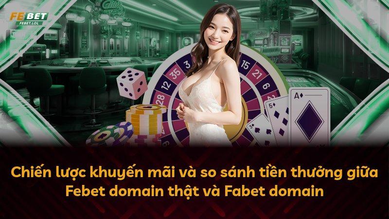 Chiến lược khuyến mãi và so sánh tiền thưởng giữa Febet domain thật và Fabet domain