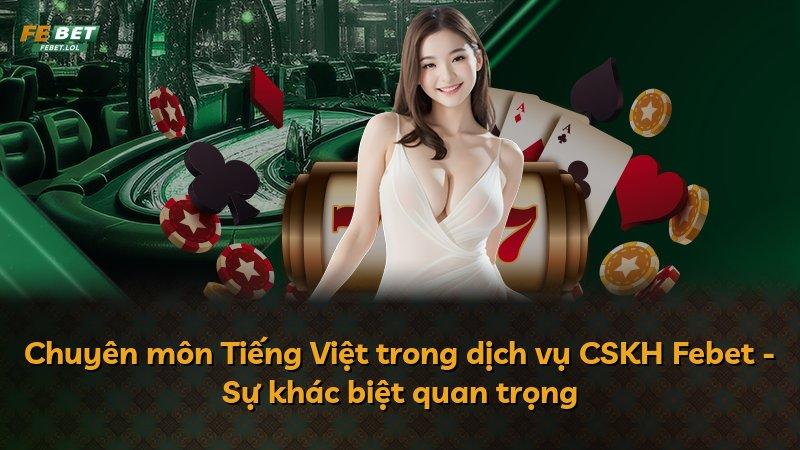 Chuyên môn Tiếng Việt trong dịch vụ CSKH Febet - Sự khác biệt quan trọng
